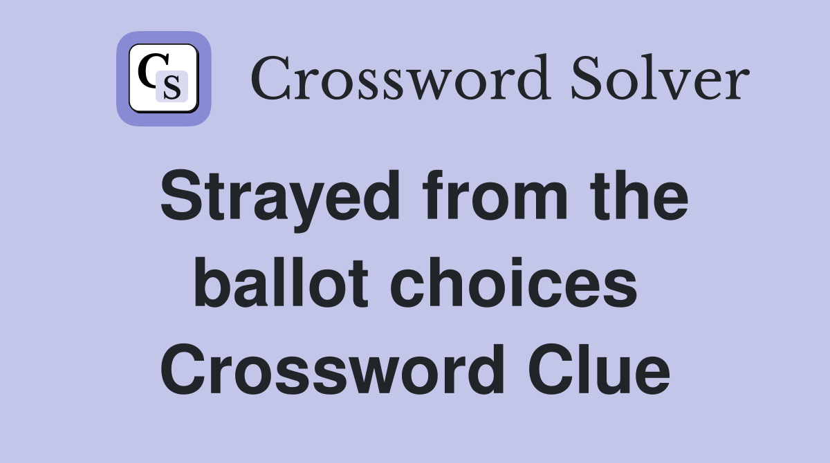 Strayed from the ballot choices Crossword Clue