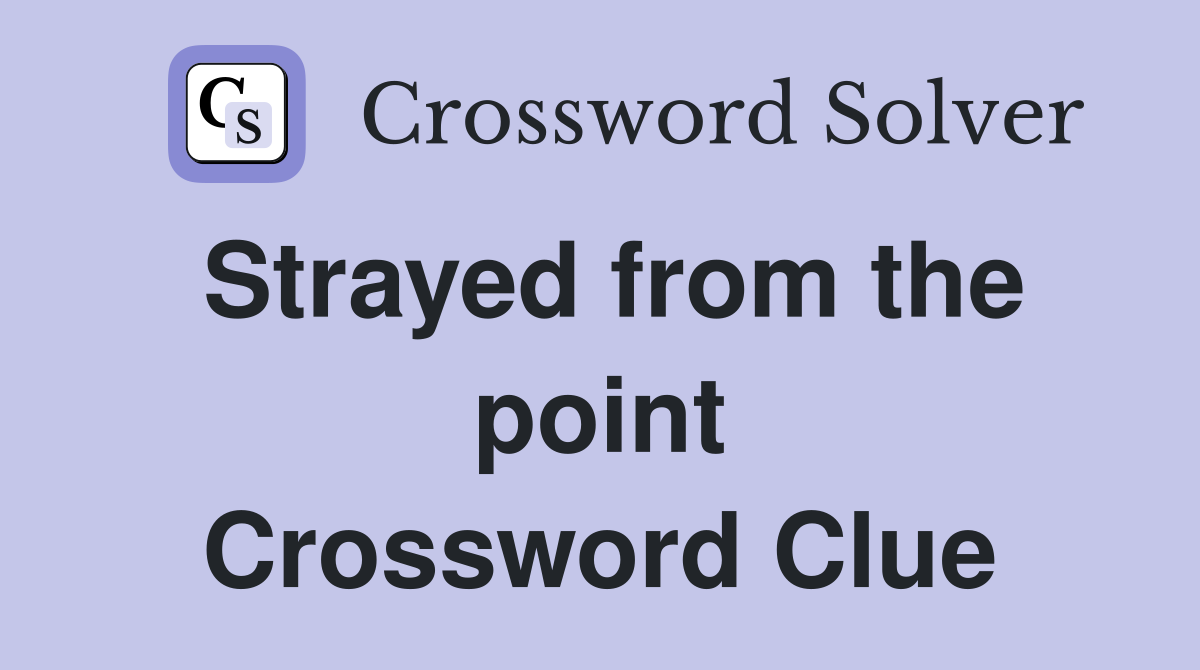 Strayed from the point Crossword Clue