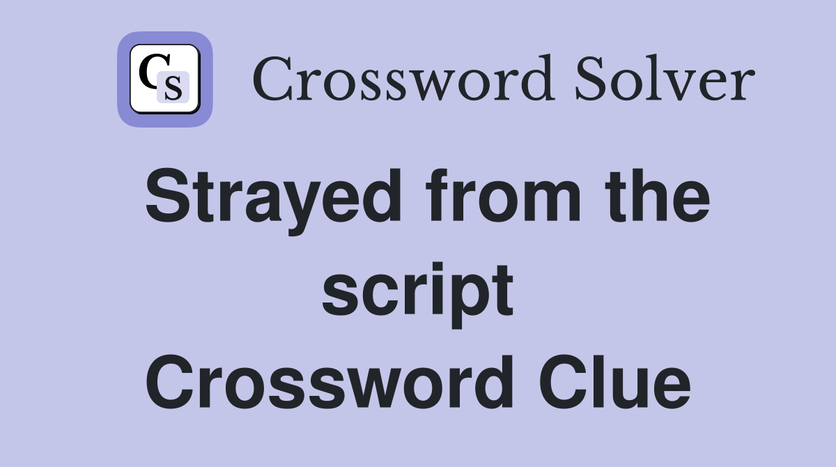 Strayed from the script Crossword Clue