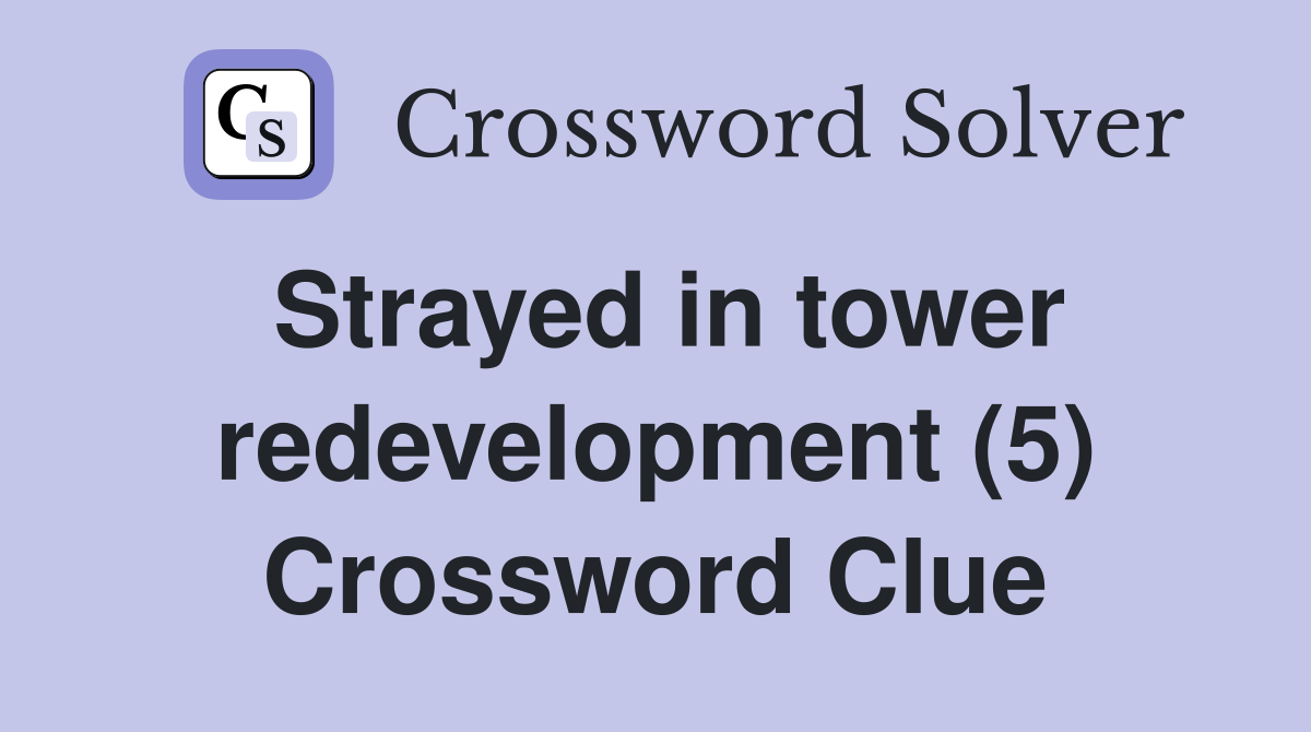 Strayed in tower redevelopment (5) Crossword Clue