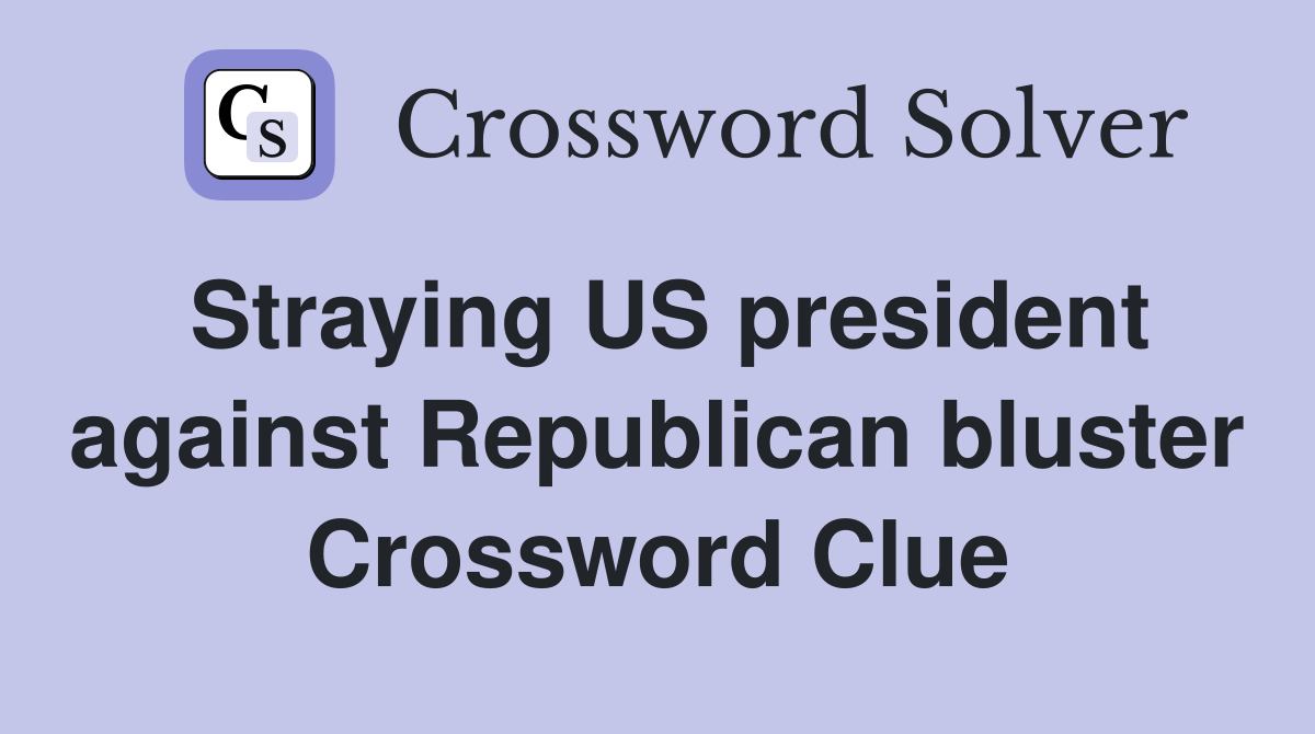Straying US president against Republican bluster Crossword Clue