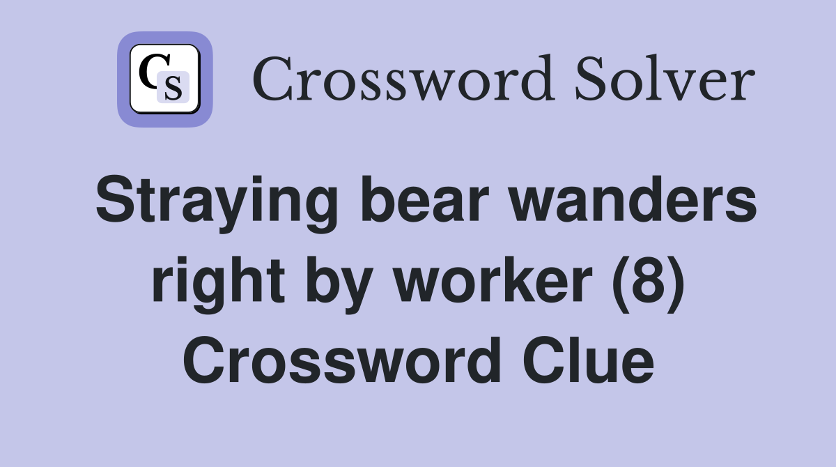 Straying bear wanders right by worker (8) Crossword Clue