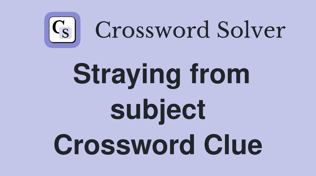 Straying from subject Crossword Clue