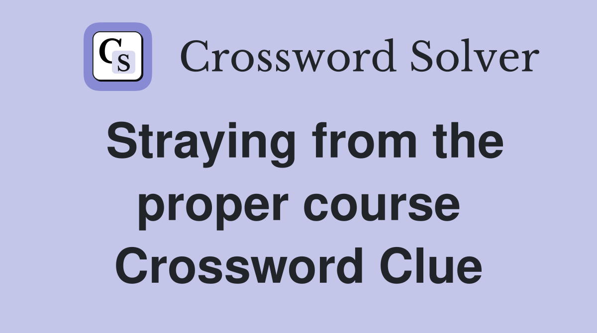 Straying from the proper course Crossword Clue