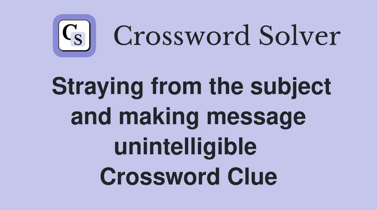 Straying from the subject and making message unintelligible  Crossword Clue