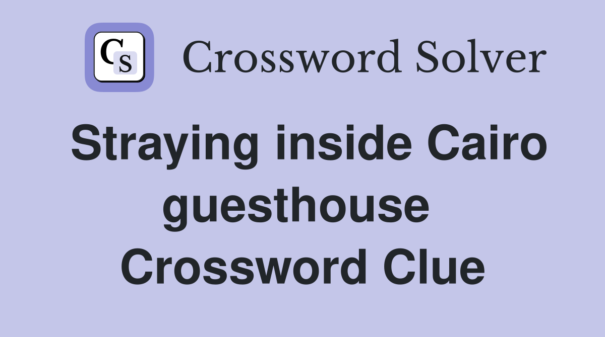 Straying inside Cairo guesthouse  Crossword Clue