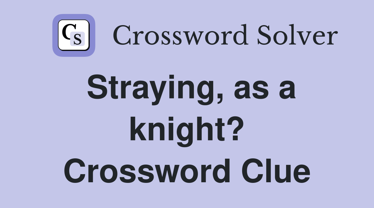 Straying, as a knight? Crossword Clue