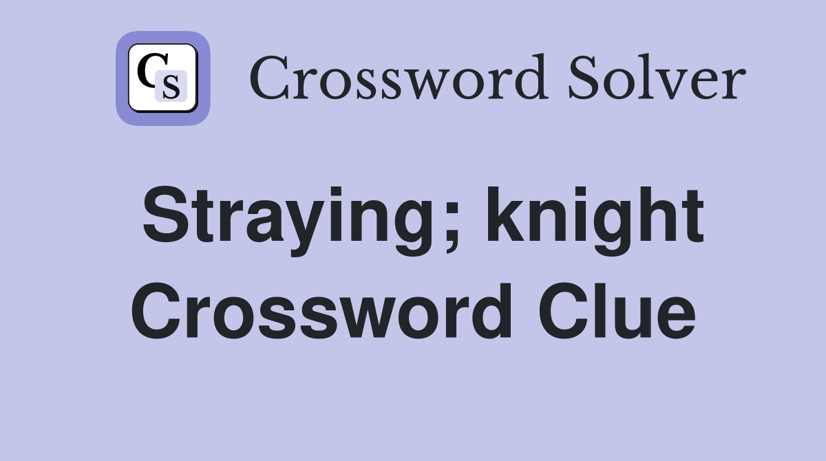Straying; knight Crossword Clue