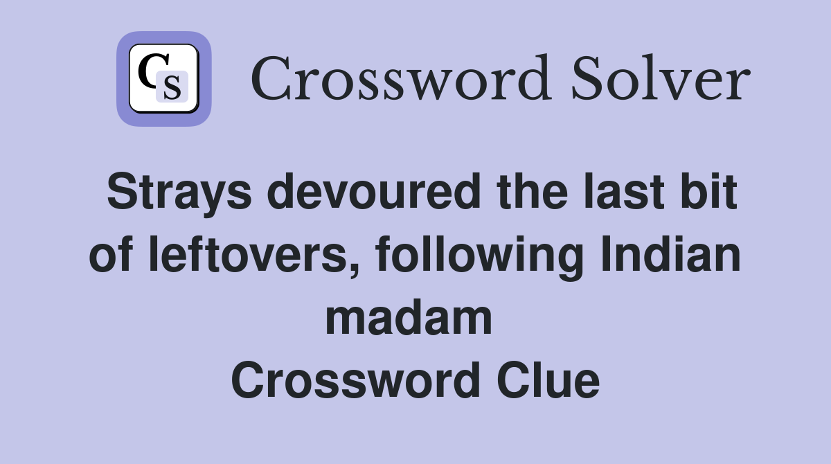 Strays devoured the last bit of leftovers, following Indian madam  Crossword Clue