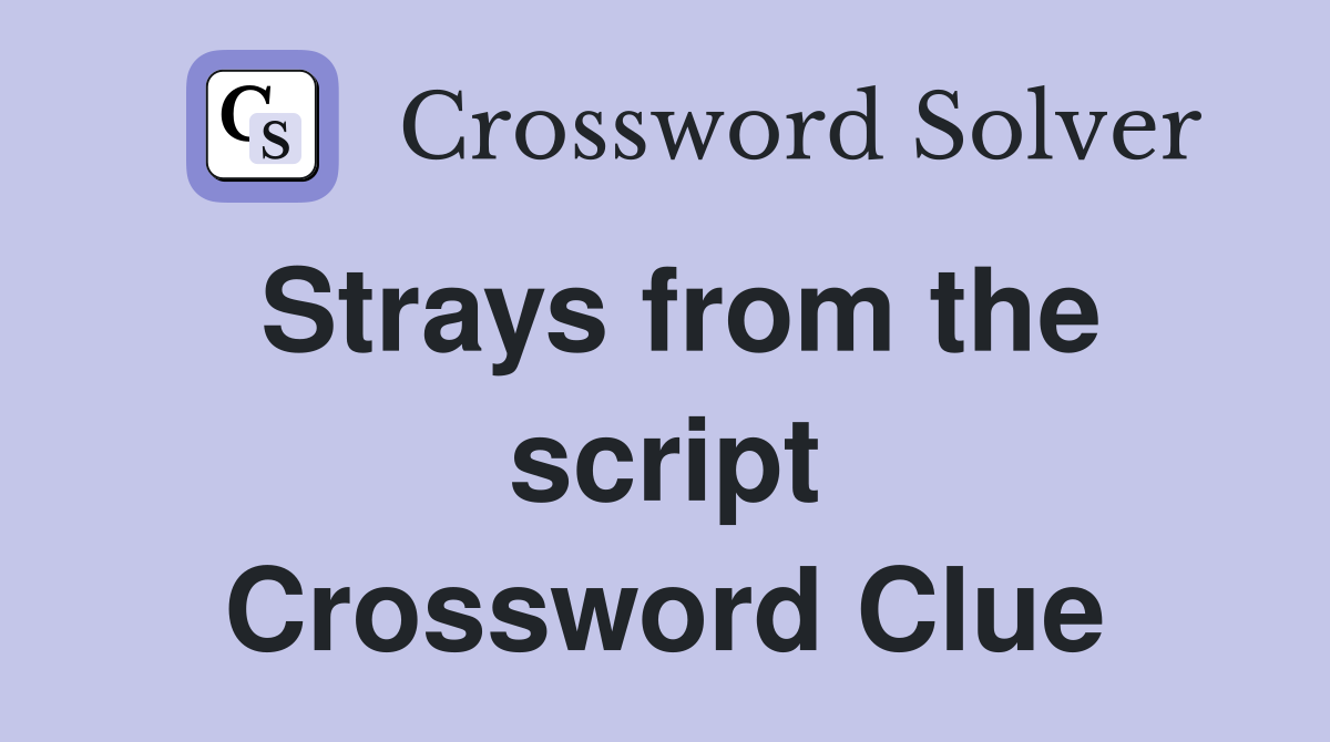 Strays from the script Crossword Clue