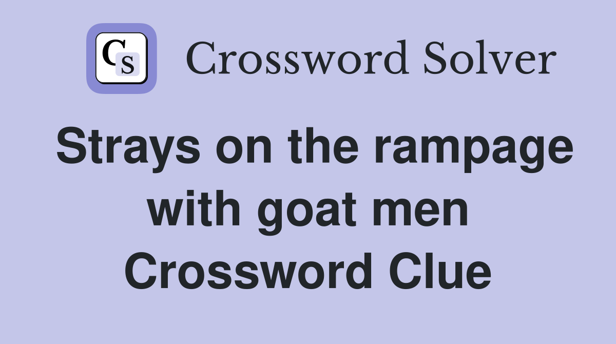 Strays on the rampage with goat men Crossword Clue