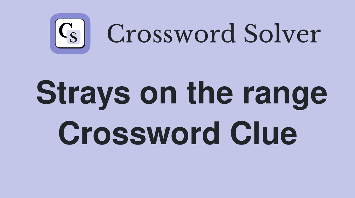 Strays on the range Crossword Clue