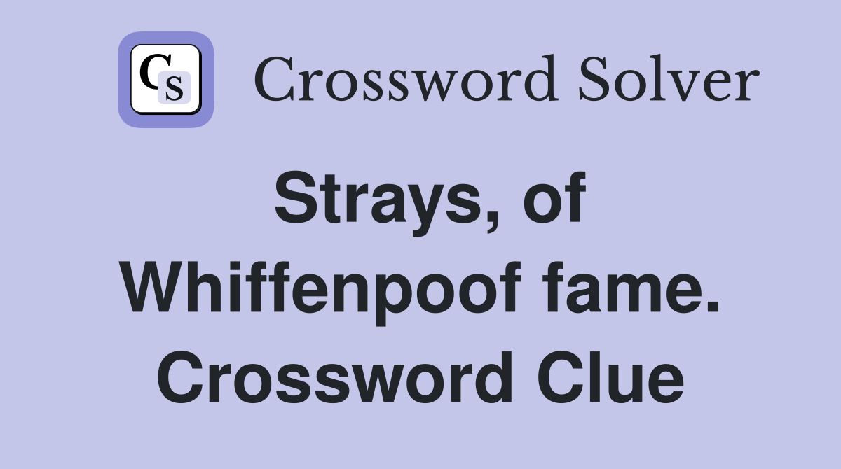 Strays, of Whiffenpoof fame. Crossword Clue