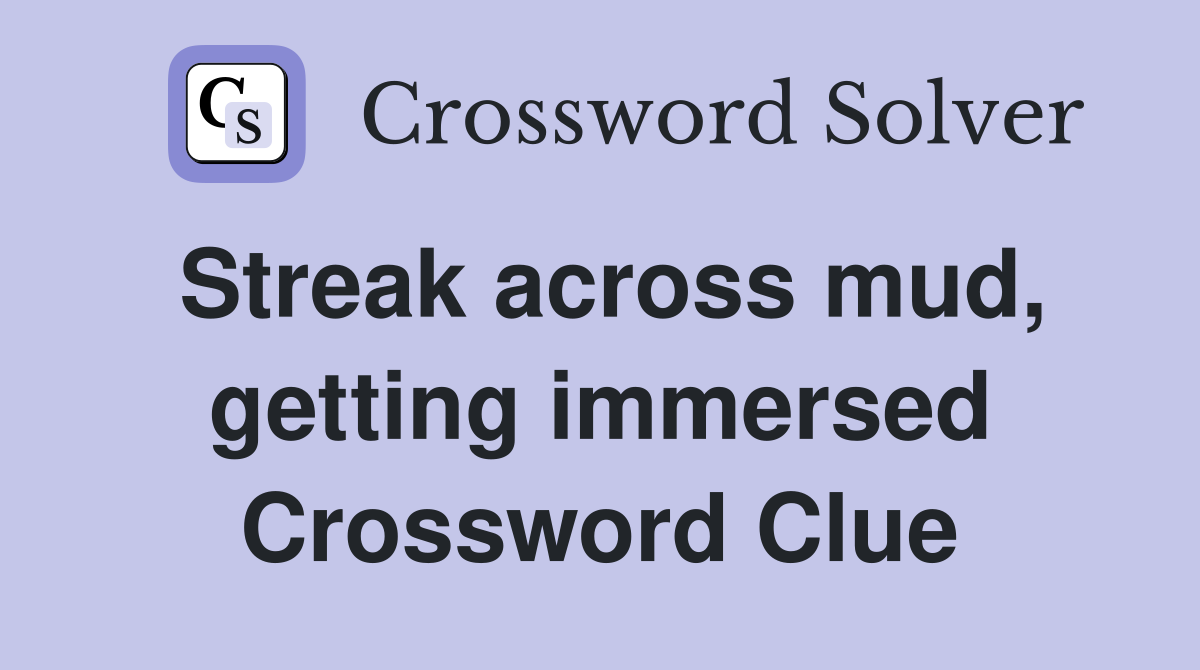 Streak across mud, getting immersed Crossword Clue