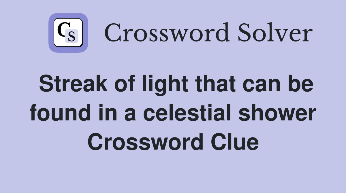 Streak of light that can be found in a celestial shower Crossword Clue