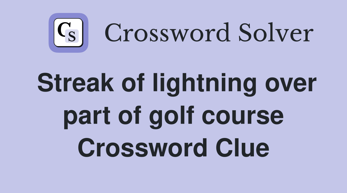 Streak of lightning over part of golf course Crossword Clue