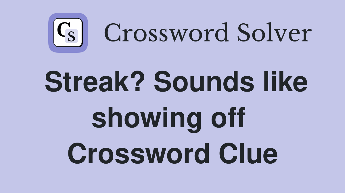 Streak? Sounds like showing off  Crossword Clue