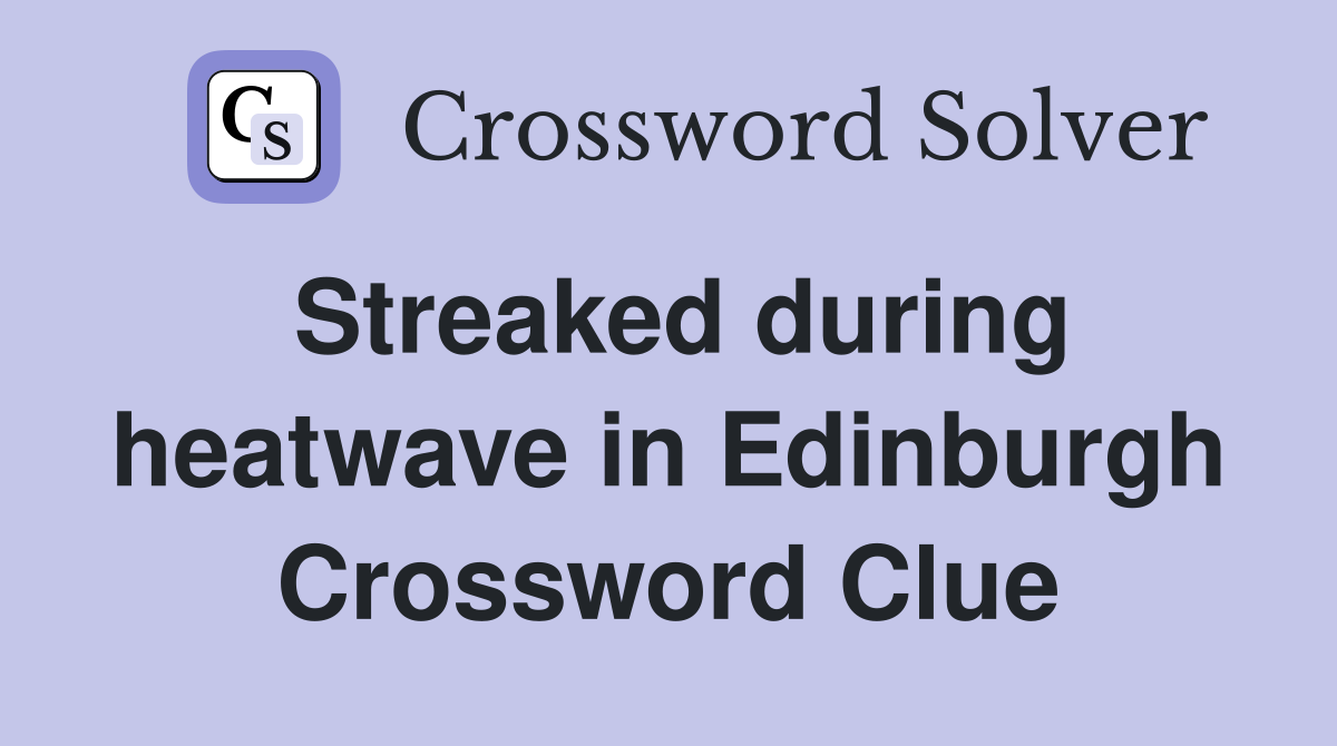 Streaked during heatwave in Edinburgh Crossword Clue