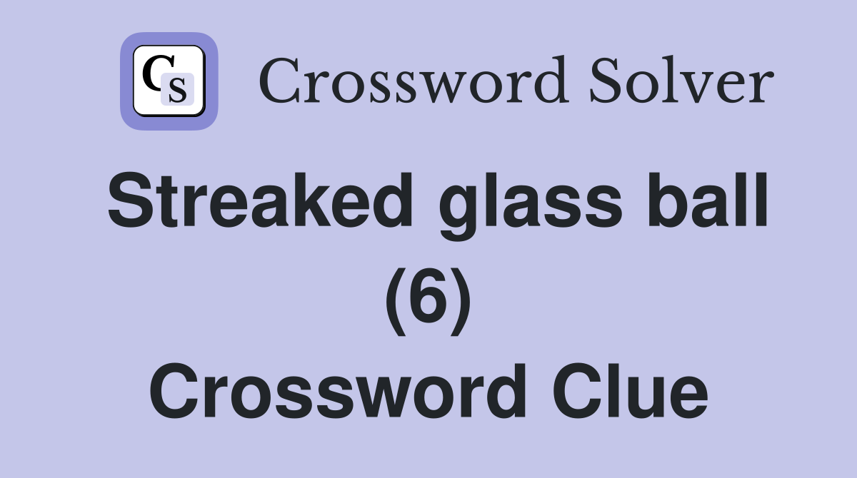 Streaked glass ball (6) Crossword Clue