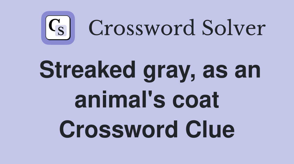 Streaked gray, as an animal's coat Crossword Clue