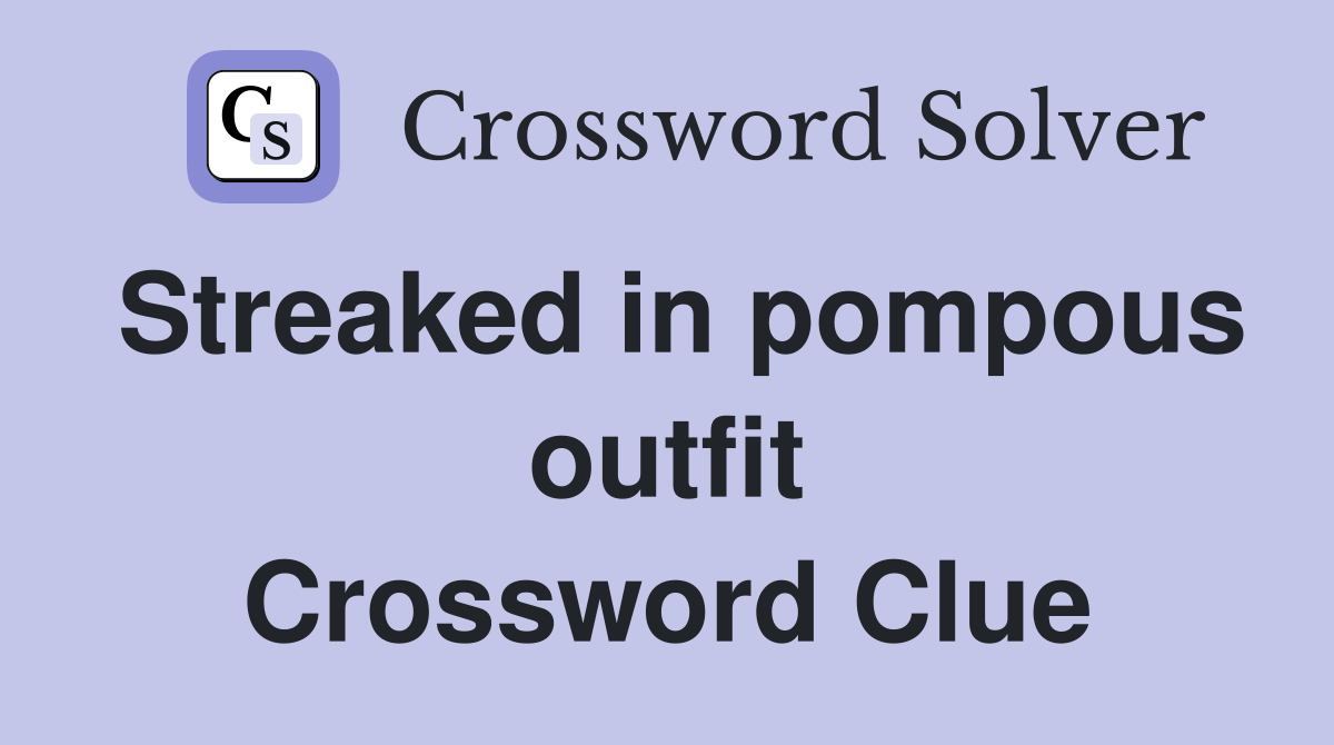 Streaked in pompous outfit Crossword Clue