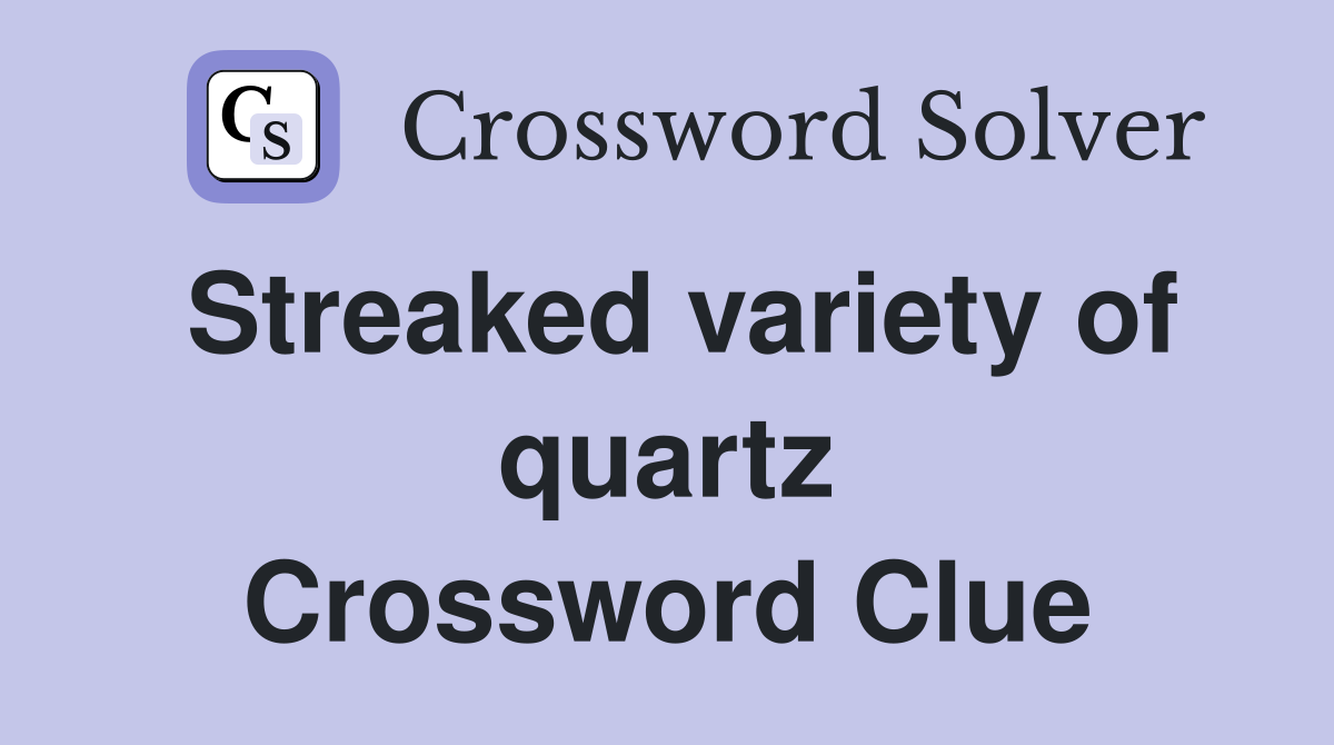 Streaked variety of quartz Crossword Clue