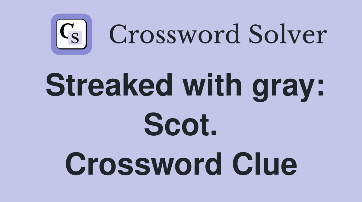 Streaked with gray: Scot. Crossword Clue