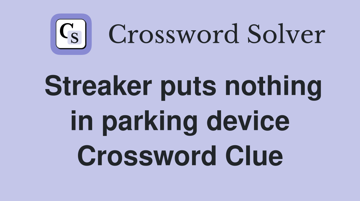 Streaker puts nothing in parking device Crossword Clue