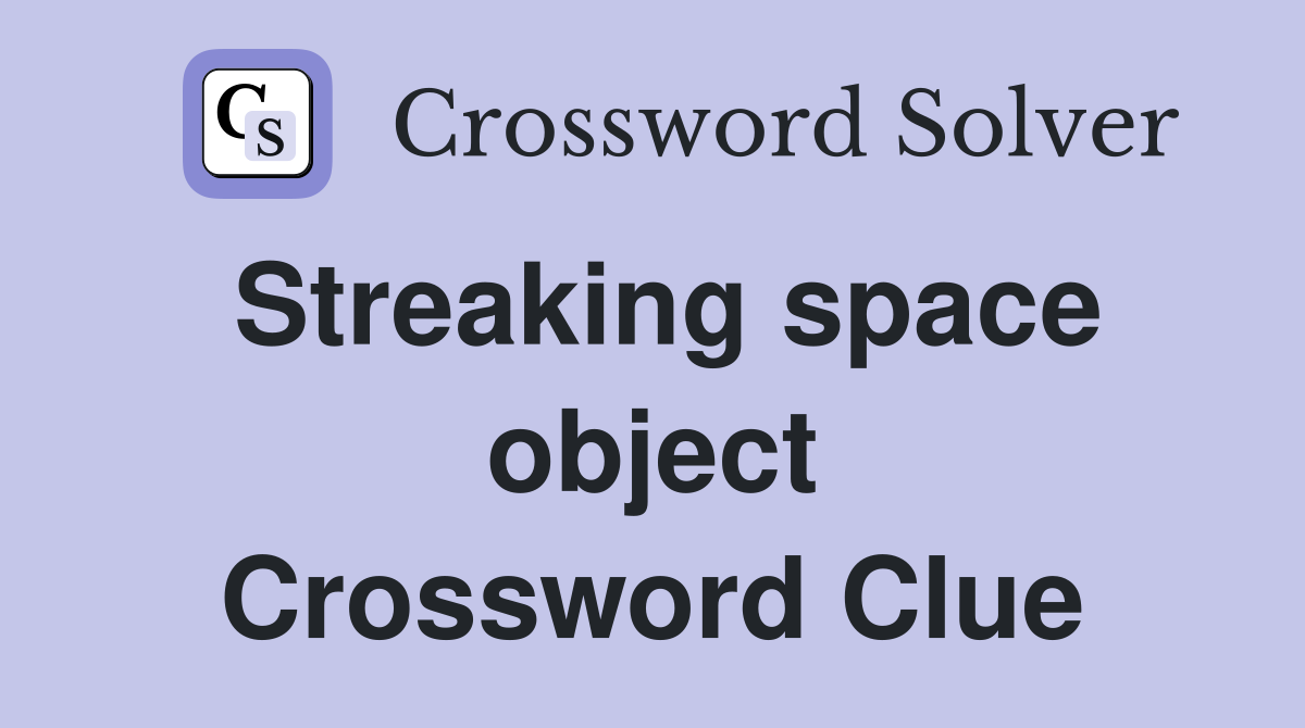 Streaking space object Crossword Clue
