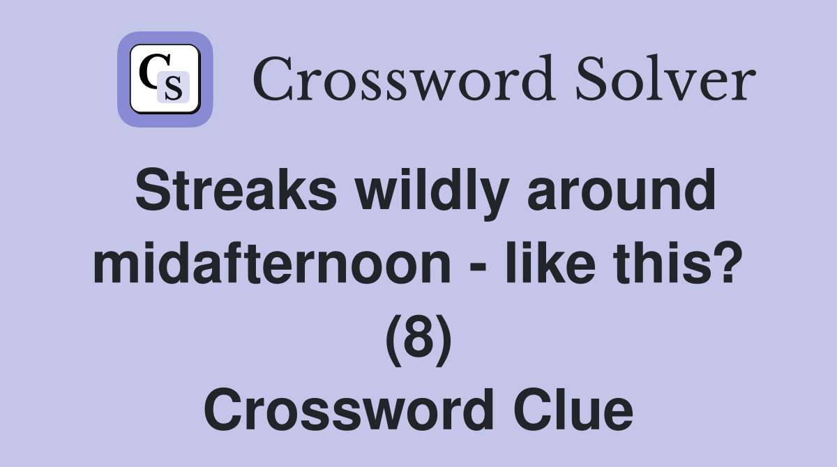 Streaks wildly around midafternoon - like this? (8) Crossword Clue