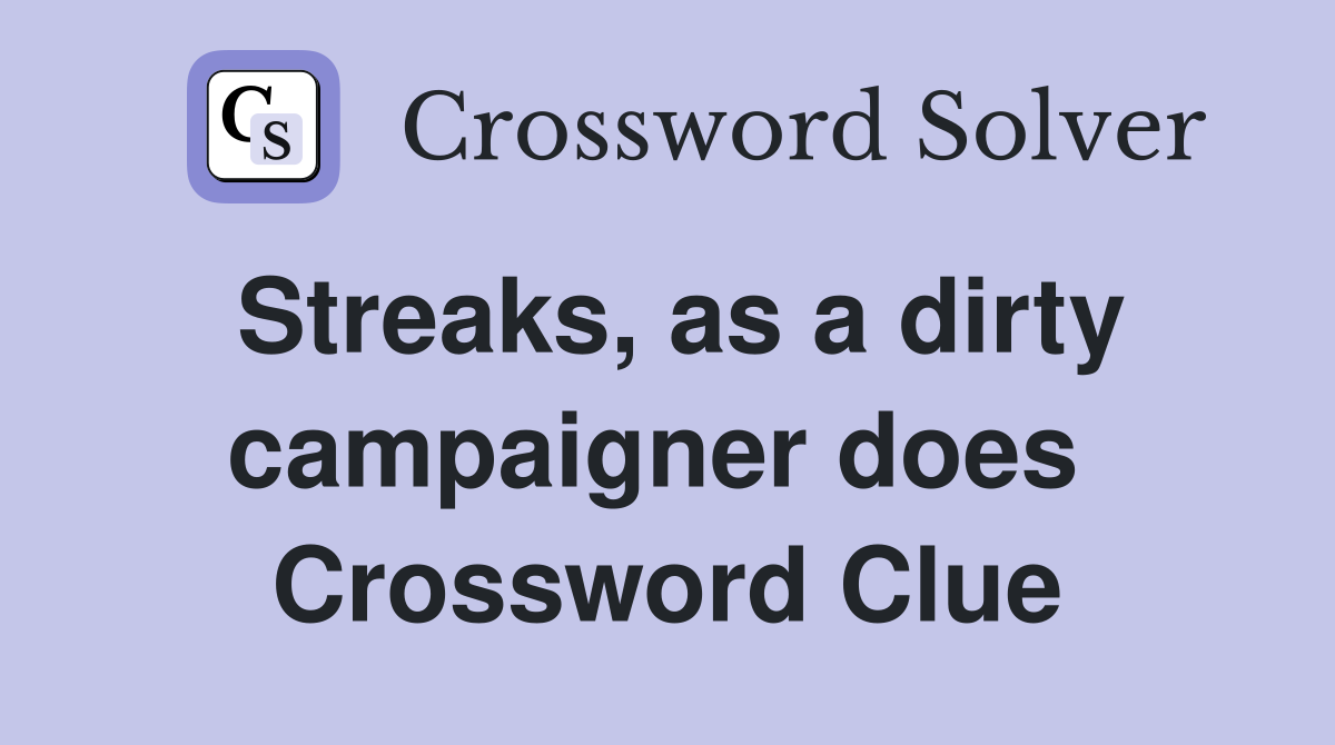 Streaks, as a dirty campaigner does  Crossword Clue