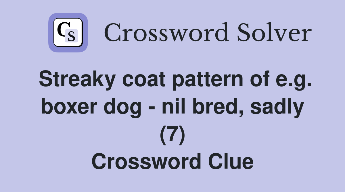 Streaky coat pattern of e.g. boxer dog - nil bred, sadly (7) Crossword Clue