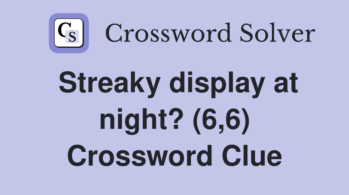 Streaky display at night? (6,6) Crossword Clue