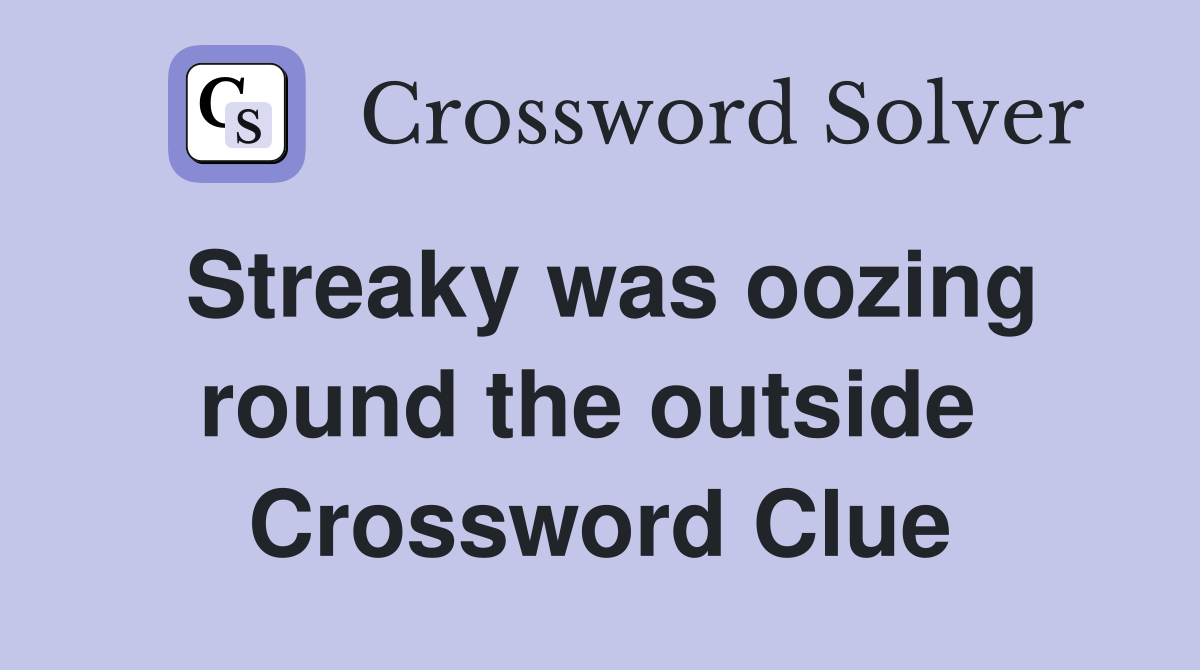 Streaky was oozing round the outside  Crossword Clue