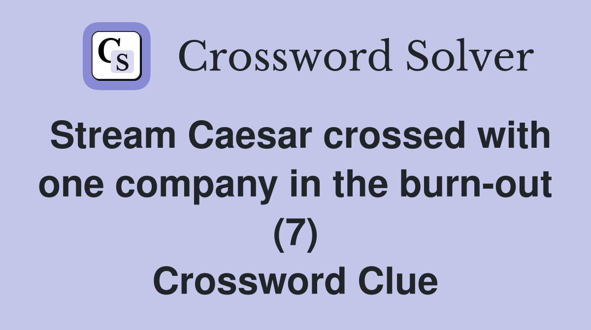 Stream Caesar crossed with one company in the burn-out (7) Crossword Clue