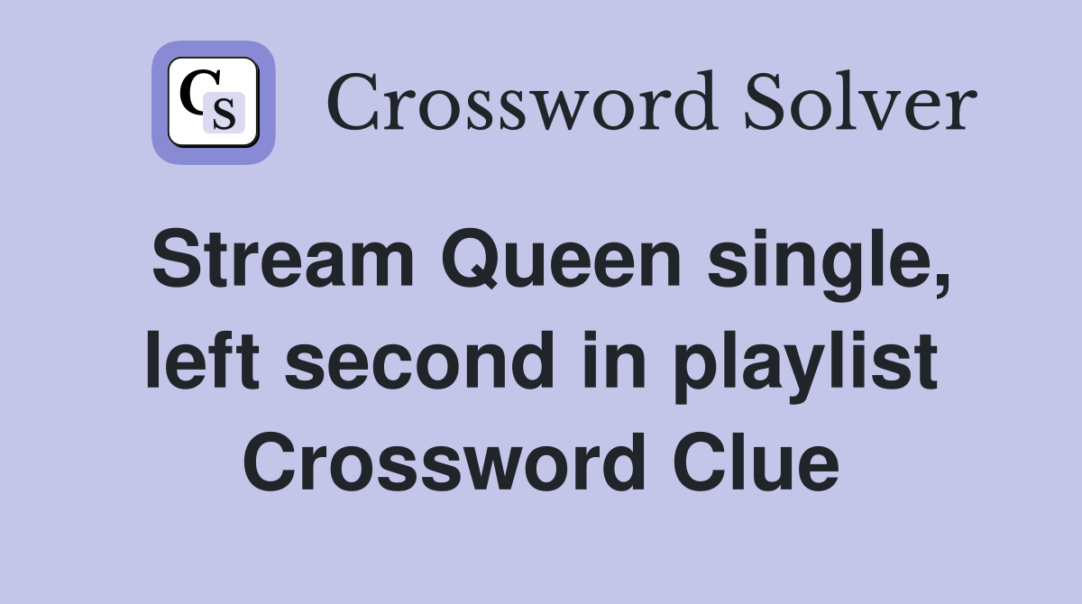 Stream Queen single, left second in playlist Crossword Clue