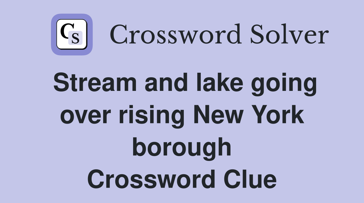Stream and lake going over rising New York borough Crossword Clue