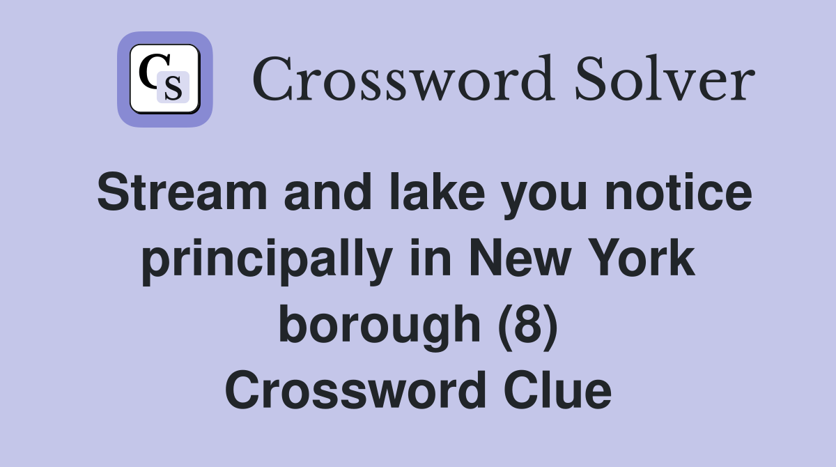 Stream and lake you notice principally in New York borough (8) Crossword Clue