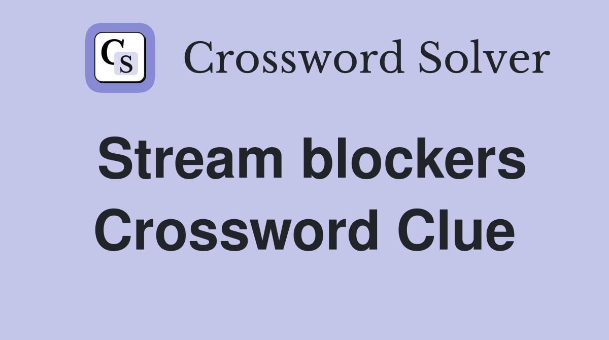 Stream blockers Crossword Clue