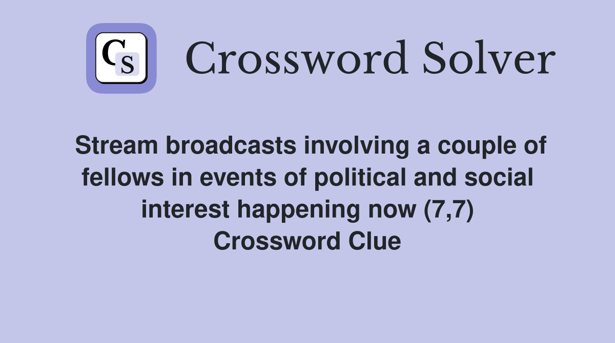 Stream broadcasts involving a couple of fellows in events of political and social interest happening now (7,7) Crossword Clue