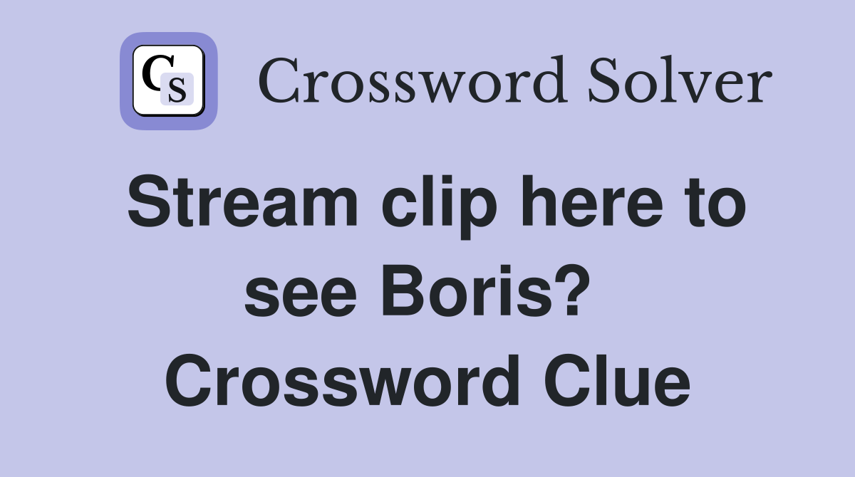 Stream clip here to see Boris?  Crossword Clue