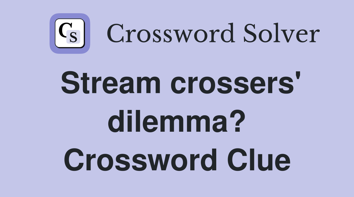 Stream crossers' dilemma? Crossword Clue