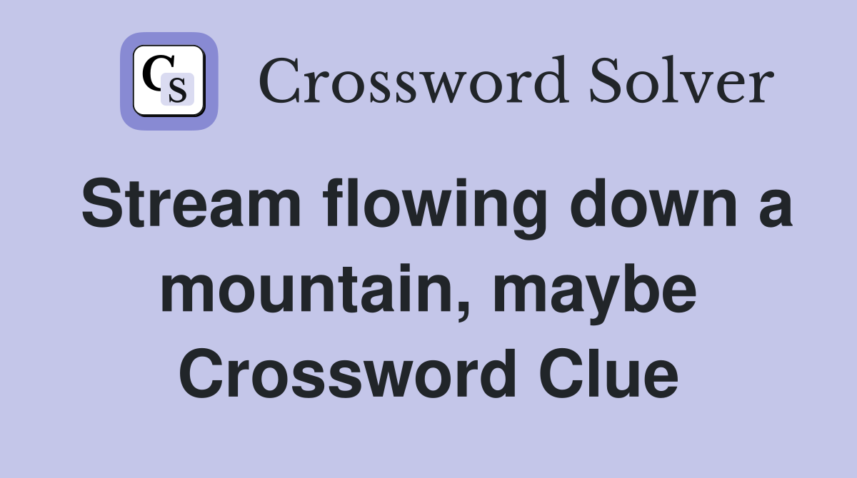 Stream flowing down a mountain, maybe Crossword Clue
