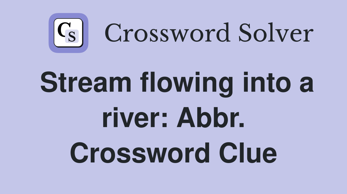 Stream flowing into a river: Abbr. Crossword Clue