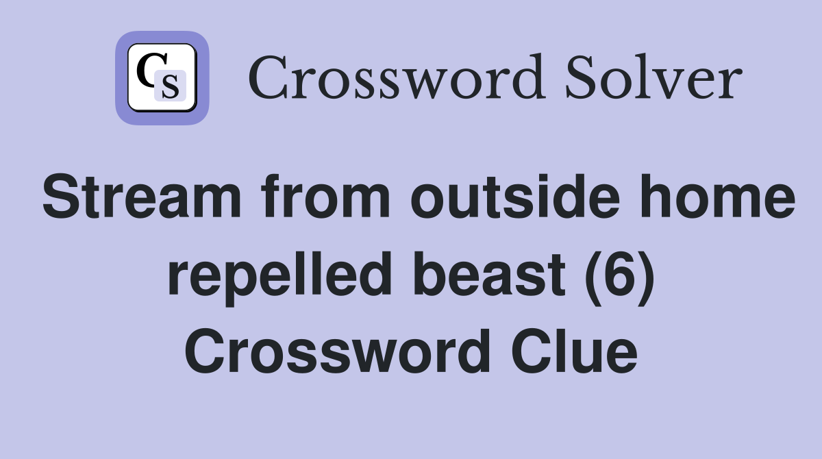 Stream from outside home repelled beast (6) Crossword Clue