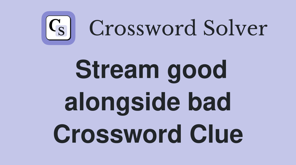 Stream good alongside bad Crossword Clue