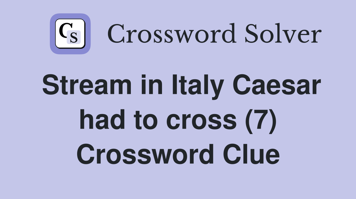 Stream in Italy Caesar had to cross (7) Crossword Clue