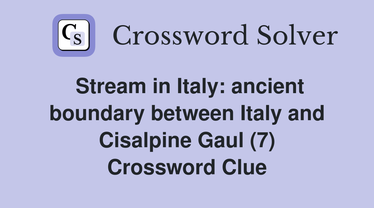 Stream in Italy: ancient boundary between Italy and Cisalpine Gaul (7) Crossword Clue