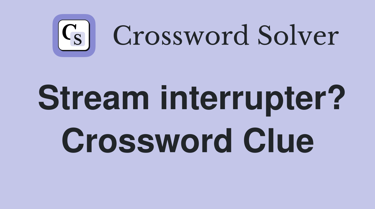 Stream interrupter? Crossword Clue