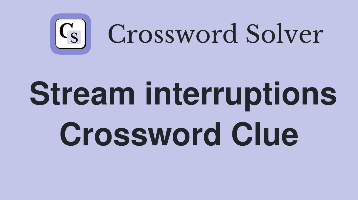 Stream interruptions Crossword Clue